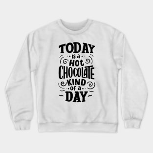 Today is a Hot Chocolate Kind of a Day Crewneck Sweatshirt